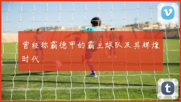 曾经称霸德甲的霸主球队及其辉煌时代