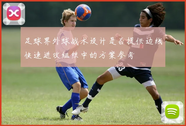 足球界外球战术设计是否提供边线快速进攻组织中的方案参考