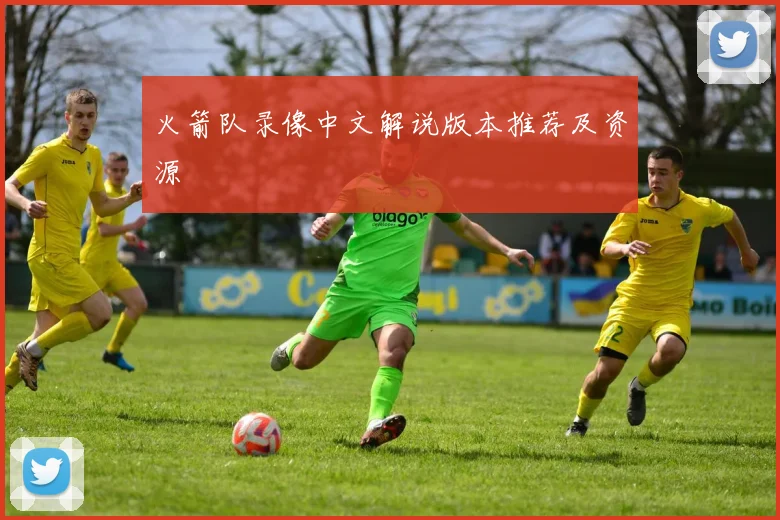 火箭队录像中文解说版本推荐及资源