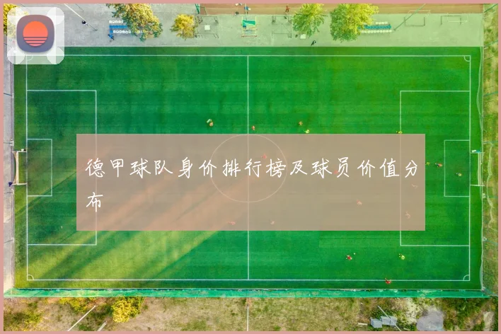 德甲球队身价排行榜及球员价值分布