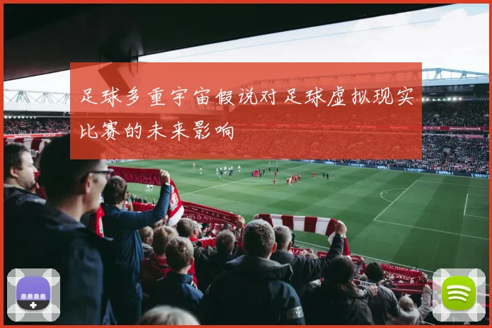 足球多重宇宙假说对足球虚拟现实比赛的未来影响